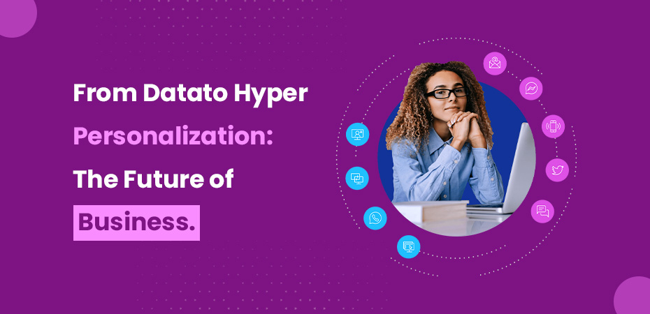 From Data to Hyper-Personalization The Future of Business